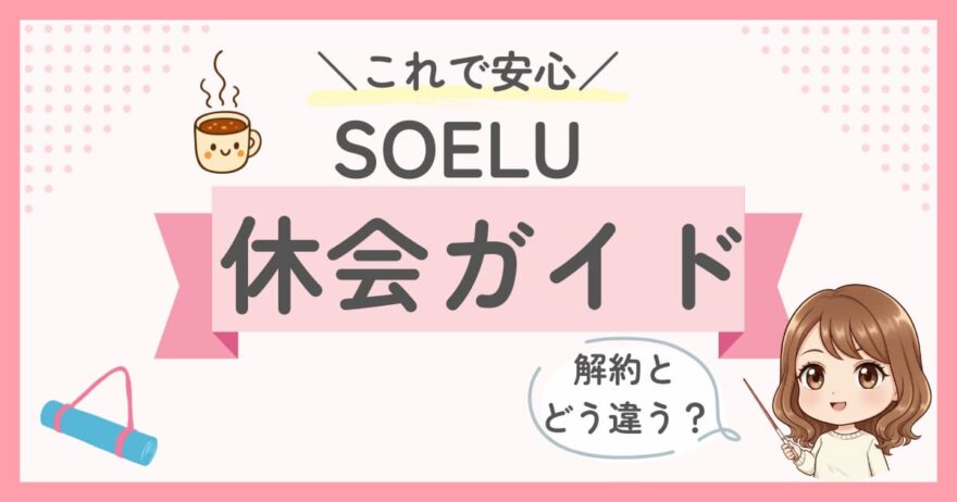 SOELU（ソエル）休会ガイド！手順・期間・注意点・解約との違いを完全解説