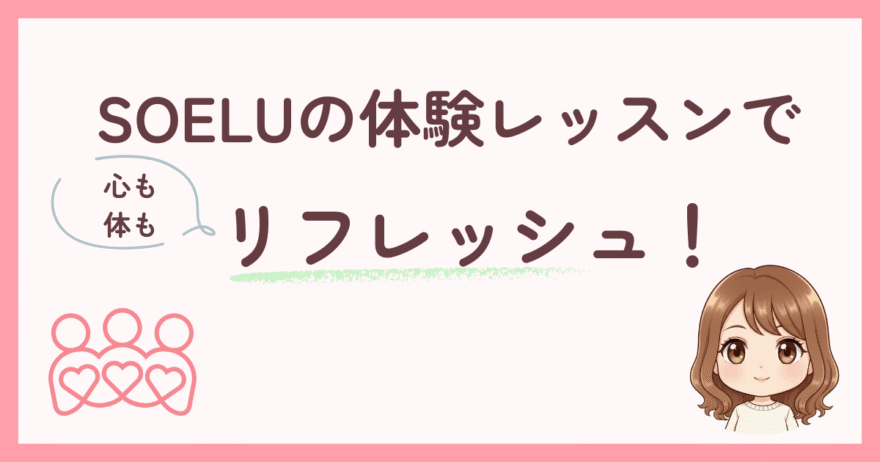 まとめ:SOELU(ソエル)体験レッスンで心も体もリフレッシュしよう