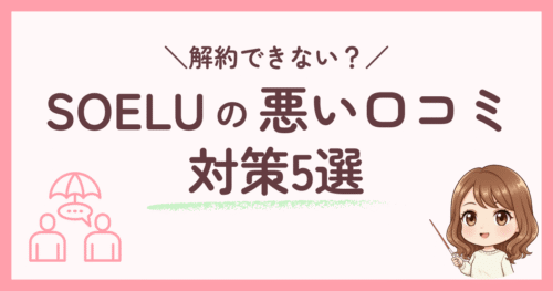 【解約できない?】SOELU体験の悪い口コミと失敗を防ぐ対策5選
